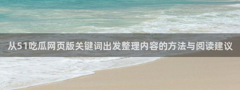 51吃瓜最新：从51吃瓜网页版关键词出发整理内容的方法与阅读建议